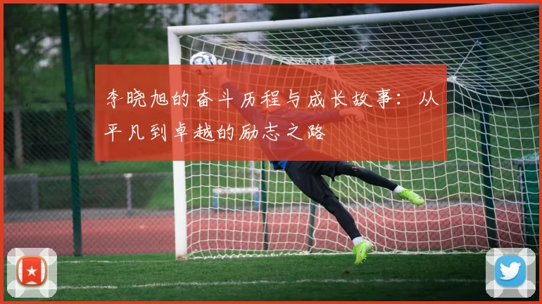 李晓旭的奋斗历程与成长故事：从平凡到卓越的励志之路